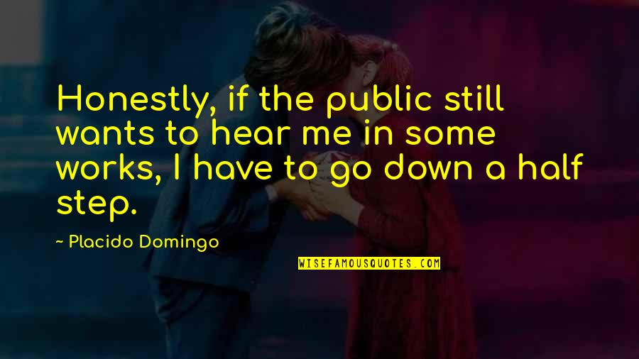 If I Go Down Quotes By Placido Domingo: Honestly, if the public still wants to hear