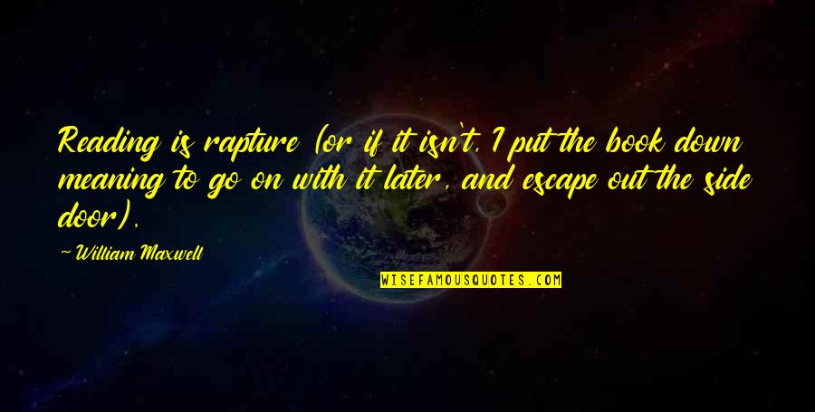 If I Go Down Quotes By William Maxwell: Reading is rapture (or if it isn't, I