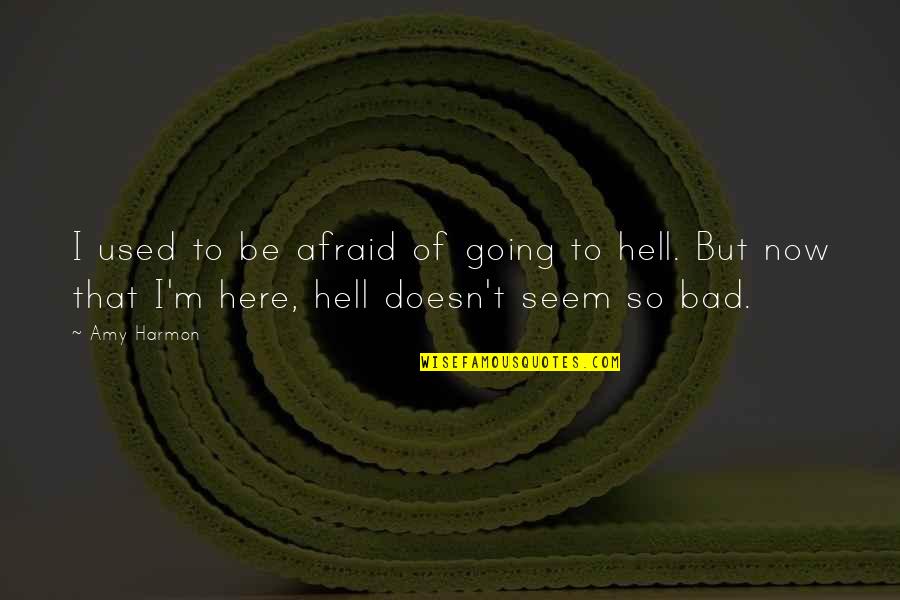 If I Going To Hell Quotes By Amy Harmon: I used to be afraid of going to