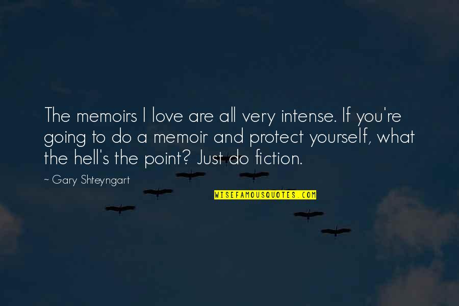 If I Going To Hell Quotes By Gary Shteyngart: The memoirs I love are all very intense.