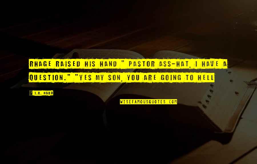 If I Going To Hell Quotes By J.R. Ward: Rhage raised his hand " Pastor Ass-hat, I