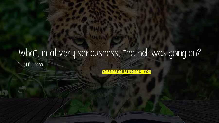 If I Going To Hell Quotes By Jeff Lindsay: What, in all very seriousness, the hell was