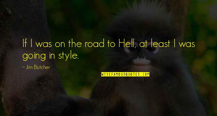 If I Going To Hell Quotes By Jim Butcher: If I was on the road to Hell,