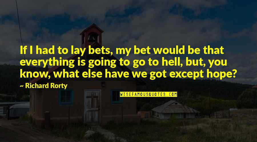 If I Going To Hell Quotes By Richard Rorty: If I had to lay bets, my bet