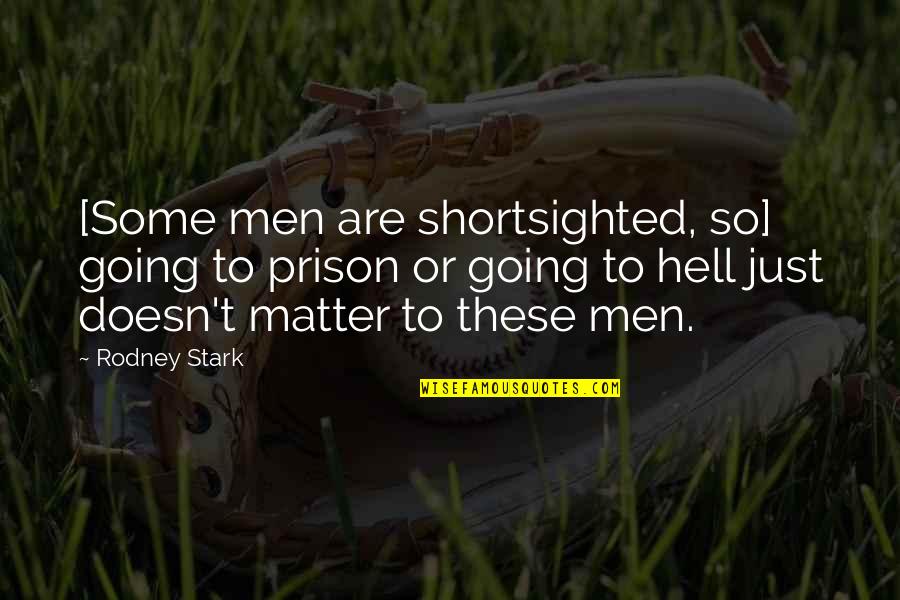 If I Going To Hell Quotes By Rodney Stark: [Some men are shortsighted, so] going to prison