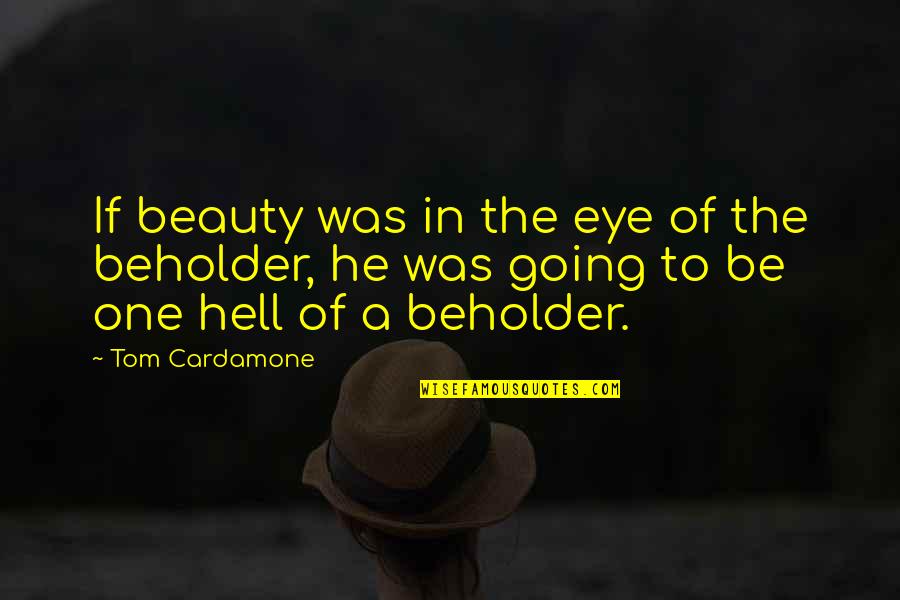 If I Going To Hell Quotes By Tom Cardamone: If beauty was in the eye of the
