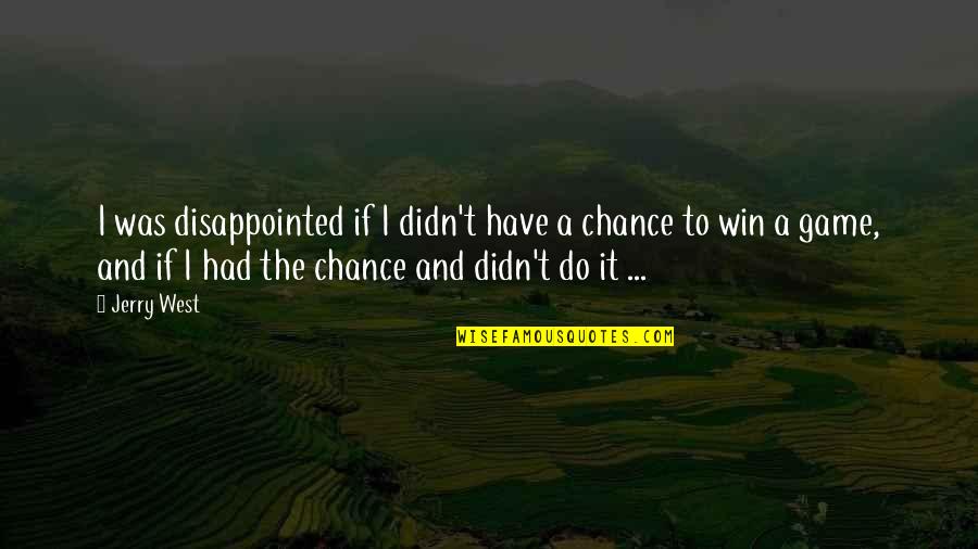 If I Had A Chance Quotes By Jerry West: I was disappointed if I didn't have a