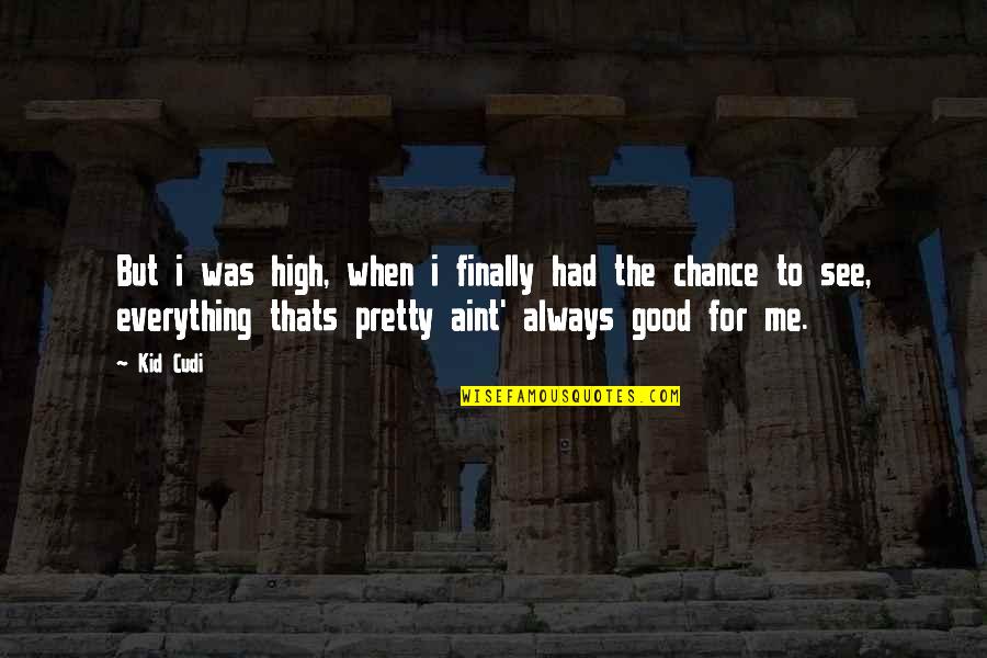 If I Had A Chance Quotes By Kid Cudi: But i was high, when i finally had