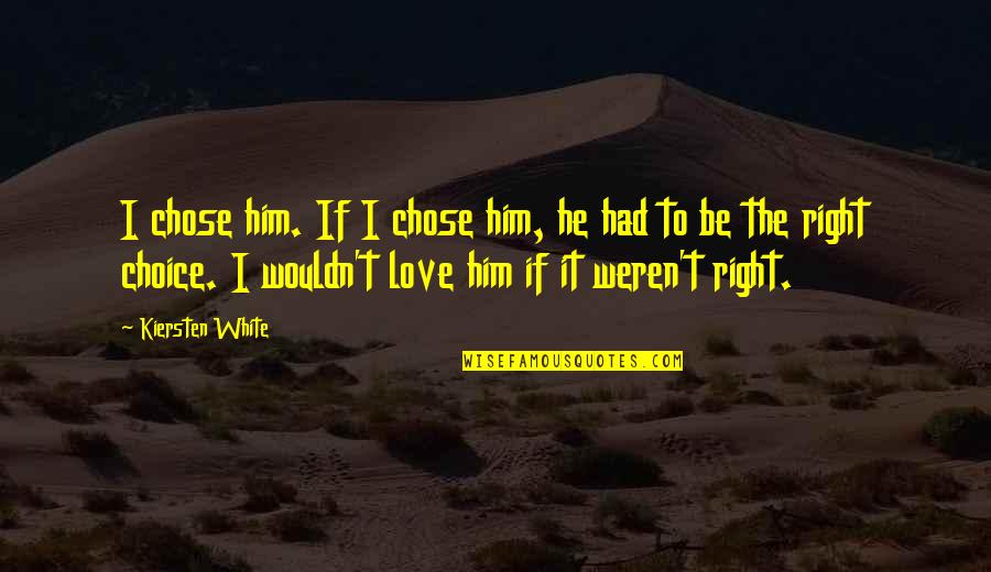 If I Had A Choice Love Quotes By Kiersten White: I chose him. If I chose him, he