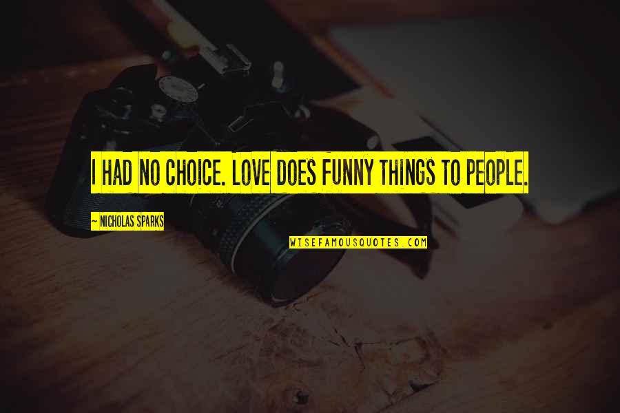 If I Had A Choice Love Quotes By Nicholas Sparks: I had no choice. Love does funny things