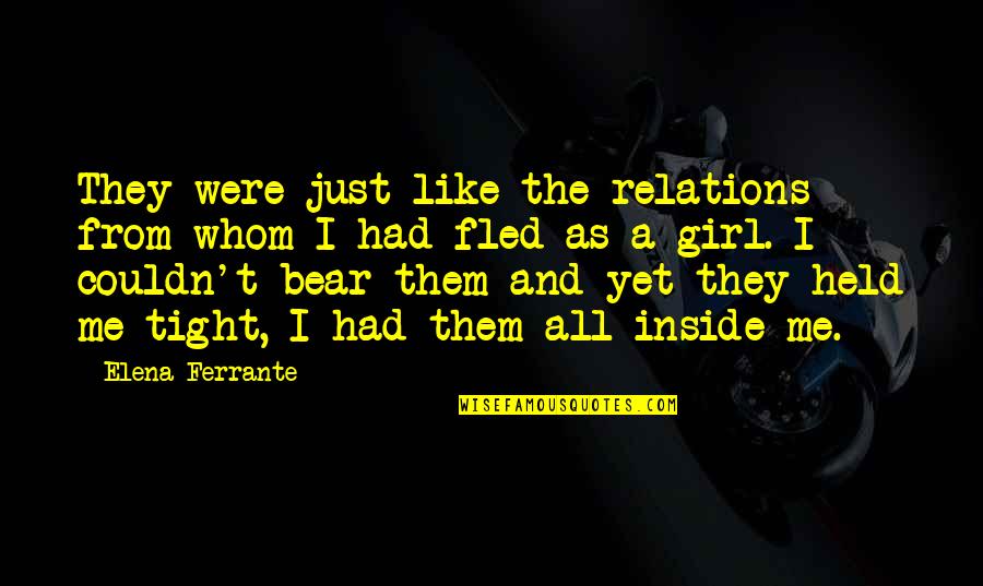 If I Had A Girl Like You Quotes By Elena Ferrante: They were just like the relations from whom