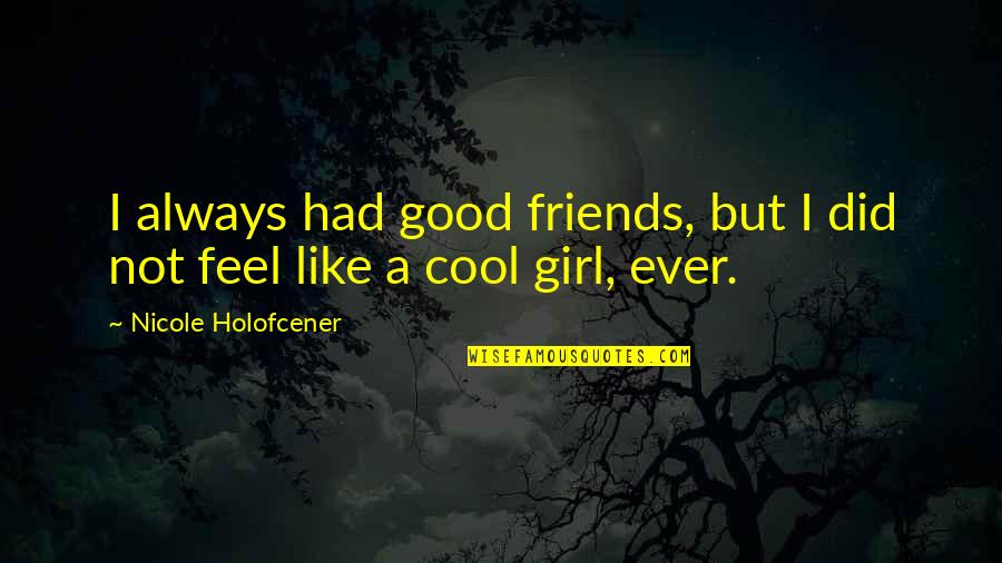 If I Had A Girl Like You Quotes By Nicole Holofcener: I always had good friends, but I did