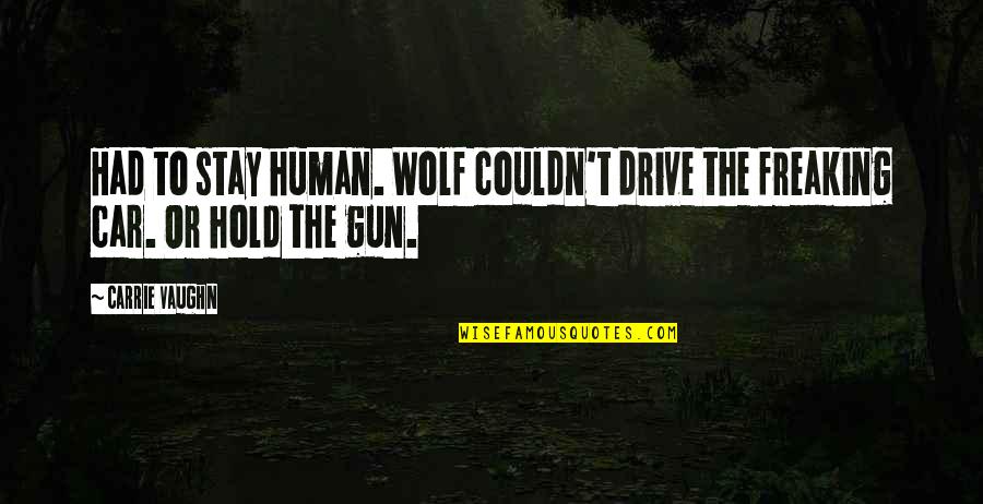 If I Had A Gun Quotes By Carrie Vaughn: Had to stay human. Wolf couldn't drive the