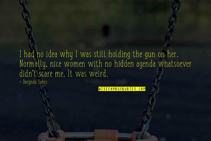 If I Had A Gun Quotes By Darynda Jones: I had no idea why I was still