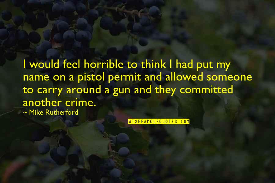 If I Had A Gun Quotes By Mike Rutherford: I would feel horrible to think I had