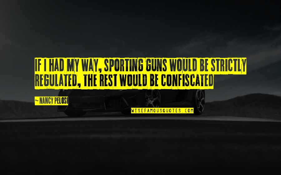 If I Had A Gun Quotes By Nancy Pelosi: If I had my way, sporting guns would