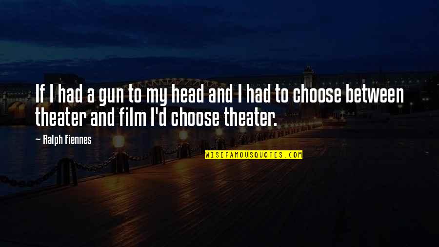 If I Had A Gun Quotes By Ralph Fiennes: If I had a gun to my head