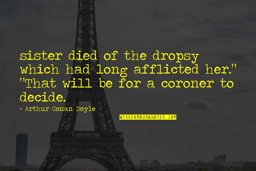 If I Had A Sister Quotes By Arthur Conan Doyle: sister died of the dropsy which had long