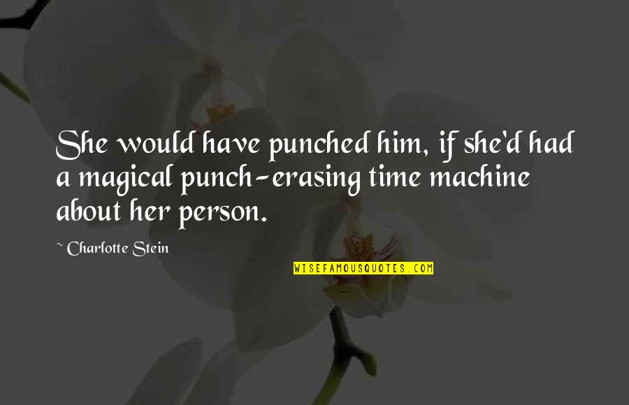 If I Had A Time Machine Quotes By Charlotte Stein: She would have punched him, if she'd had