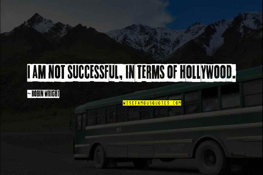 If I Had A Time Machine Quotes By Robin Wright: I am not successful, in terms of Hollywood. If I Had A Time Machine Quotes By Robin Wright: I am not successful, in terms of Hollywood.