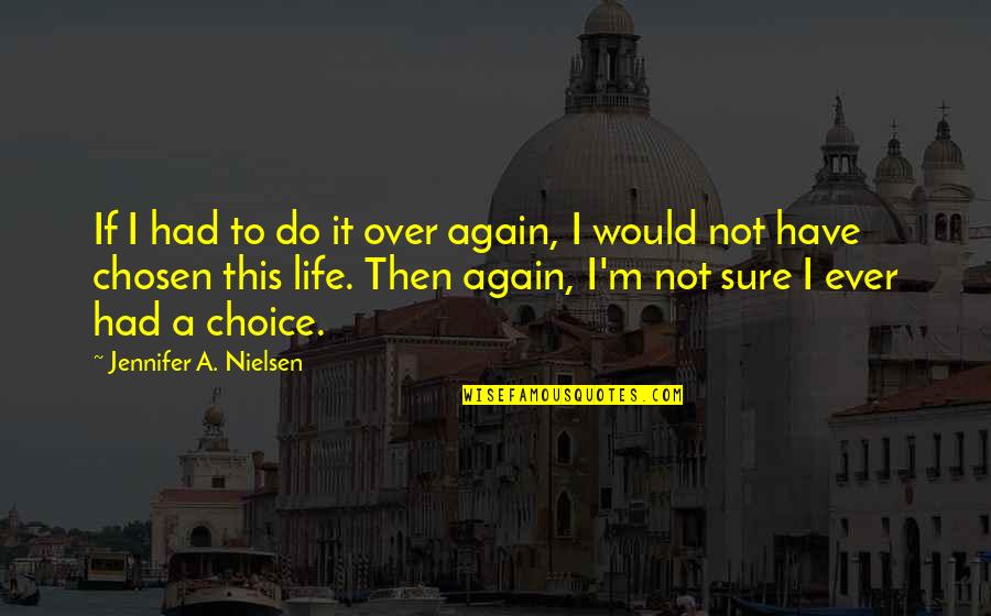 If I Had It To Do All Over Again Quotes By Jennifer A. Nielsen: If I had to do it over again,