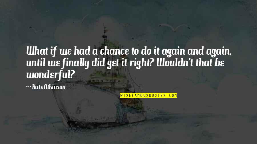 If I Had It To Do All Over Again Quotes By Kate Atkinson: What if we had a chance to do