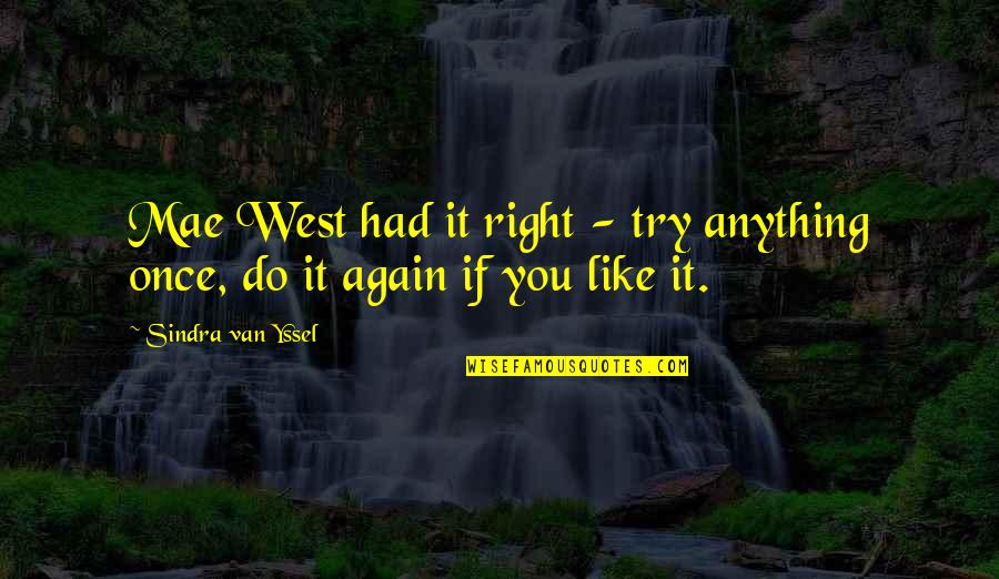 If I Had It To Do All Over Again Quotes By Sindra Van Yssel: Mae West had it right - try anything