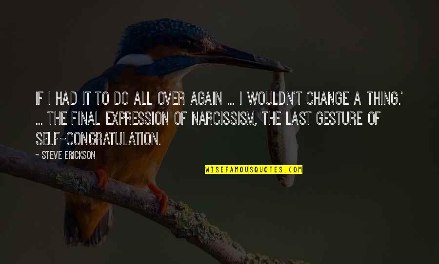 If I Had It To Do All Over Again Quotes By Steve Erickson: If I had it to do all over