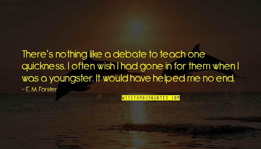 If I Had Just One Wish Quotes By E. M. Forster: There's nothing like a debate to teach one