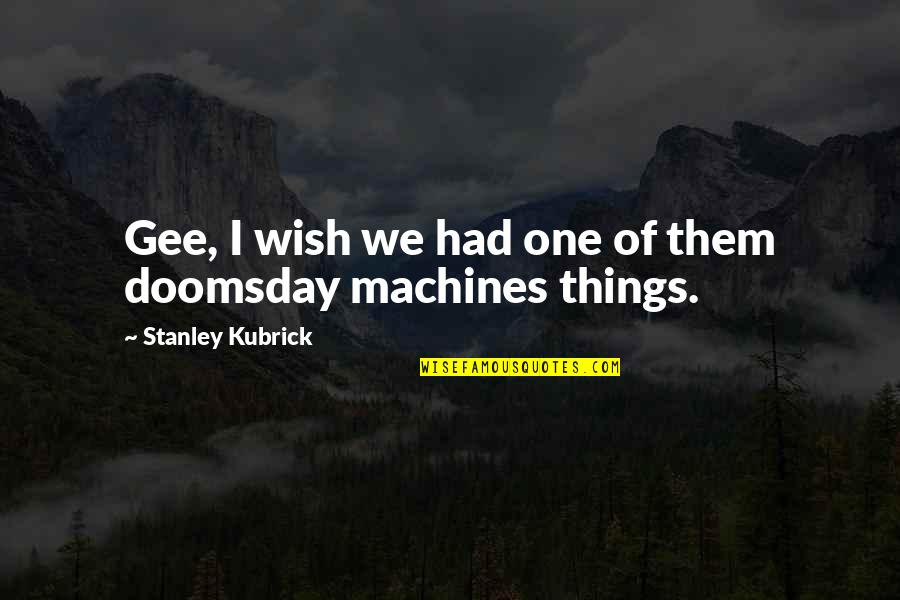 If I Had Just One Wish Quotes By Stanley Kubrick: Gee, I wish we had one of them