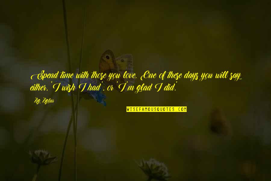 If I Had Just One Wish Quotes By Zig Ziglar: Spend time with those you love. One of