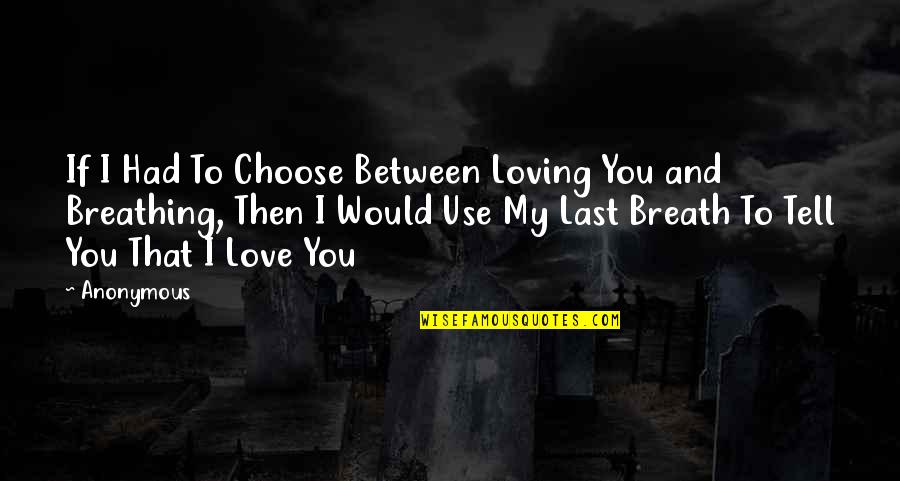 If I Had Love Quotes By Anonymous: If I Had To Choose Between Loving You