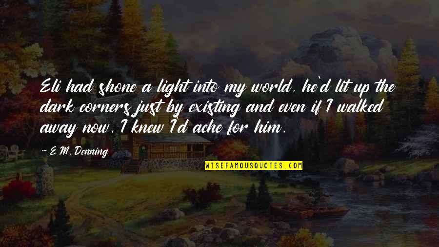 If I Had Love Quotes By E.M. Denning: Eli had shone a light into my world,