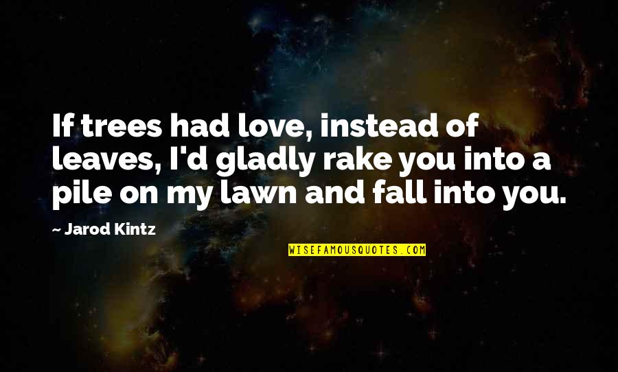 If I Had Love Quotes By Jarod Kintz: If trees had love, instead of leaves, I'd