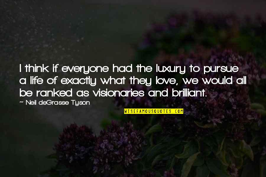 If I Had Love Quotes By Neil DeGrasse Tyson: I think if everyone had the luxury to