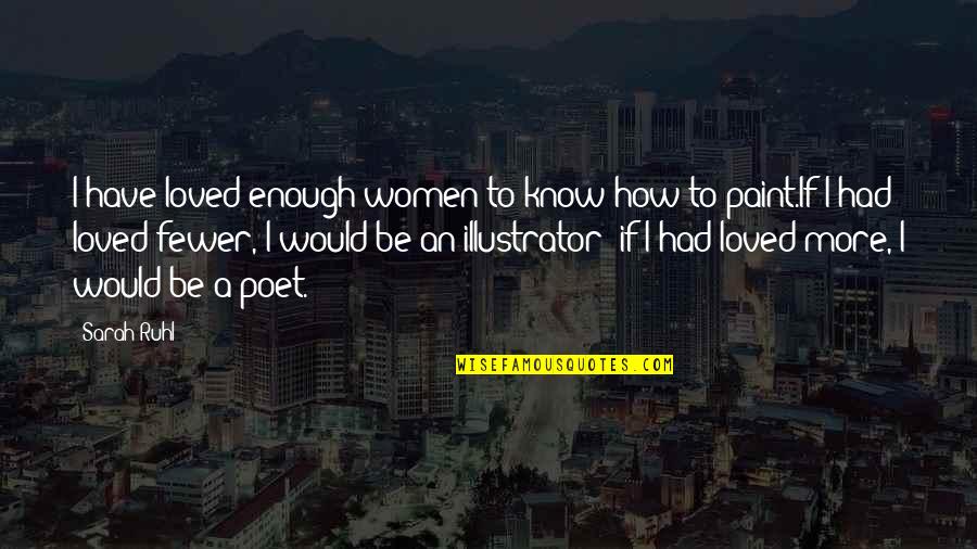 If I Had Love Quotes By Sarah Ruhl: I have loved enough women to know how