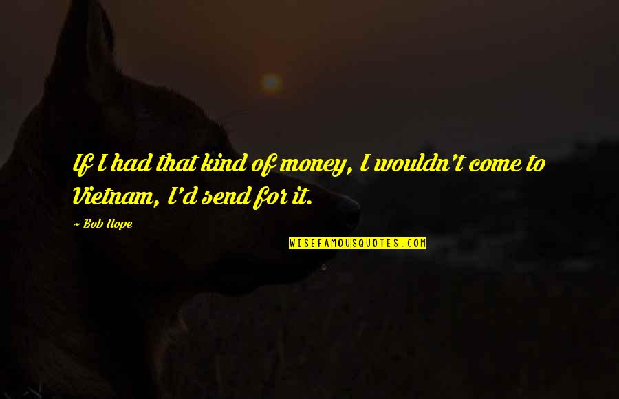 If I Had Money Quotes By Bob Hope: If I had that kind of money, I