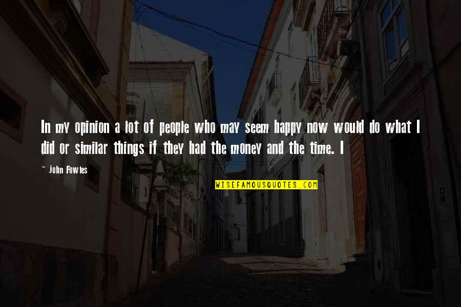 If I Had Money Quotes By John Fowles: In my opinion a lot of people who