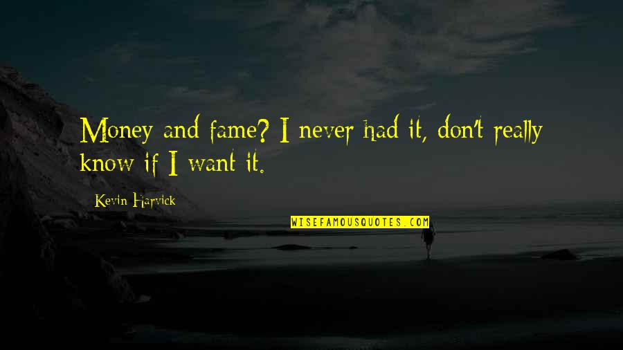 If I Had Money Quotes By Kevin Harvick: Money and fame? I never had it, don't