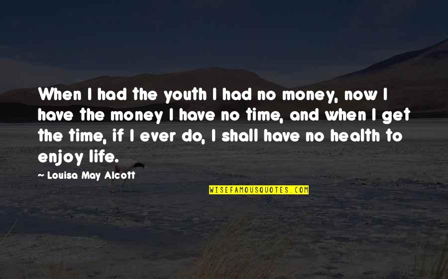 If I Had Money Quotes By Louisa May Alcott: When I had the youth I had no