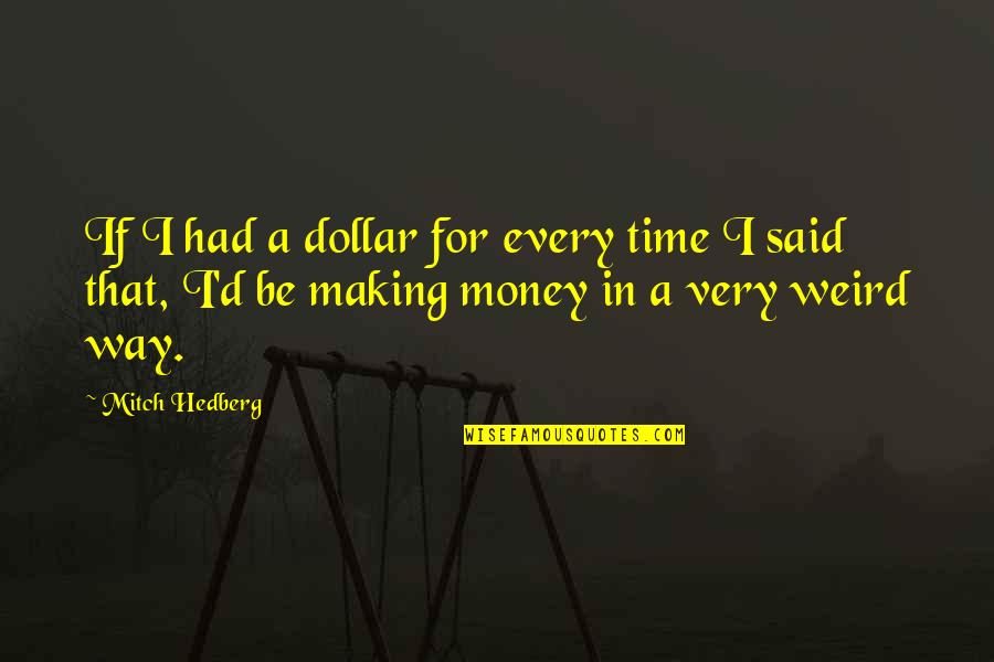 If I Had Money Quotes By Mitch Hedberg: If I had a dollar for every time