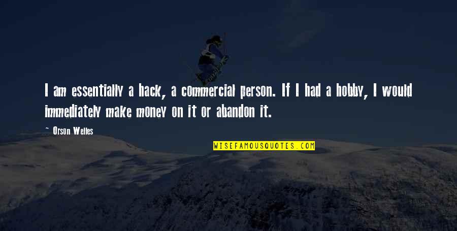 If I Had Money Quotes By Orson Welles: I am essentially a hack, a commercial person.