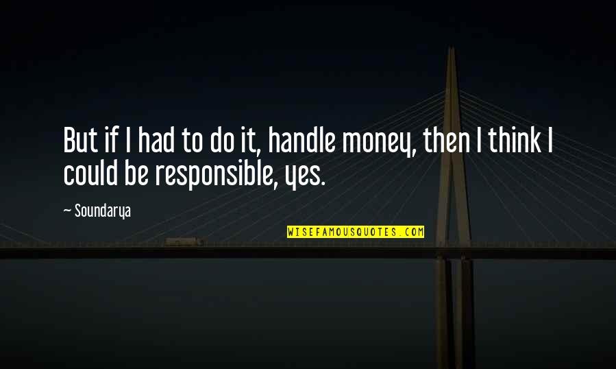 If I Had Money Quotes By Soundarya: But if I had to do it, handle