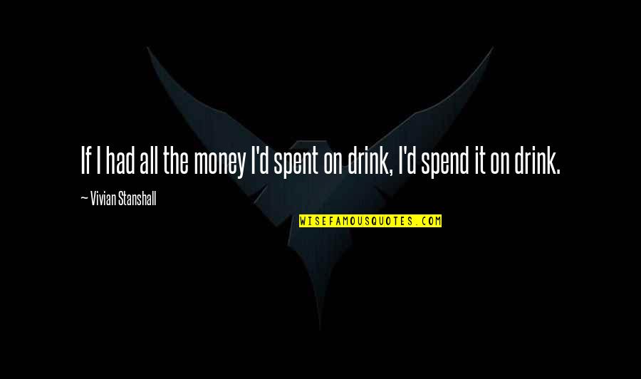 If I Had Money Quotes By Vivian Stanshall: If I had all the money I'd spent