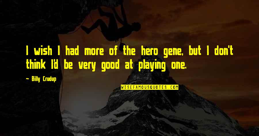 If I Had Only One Wish Quotes By Billy Crudup: I wish I had more of the hero