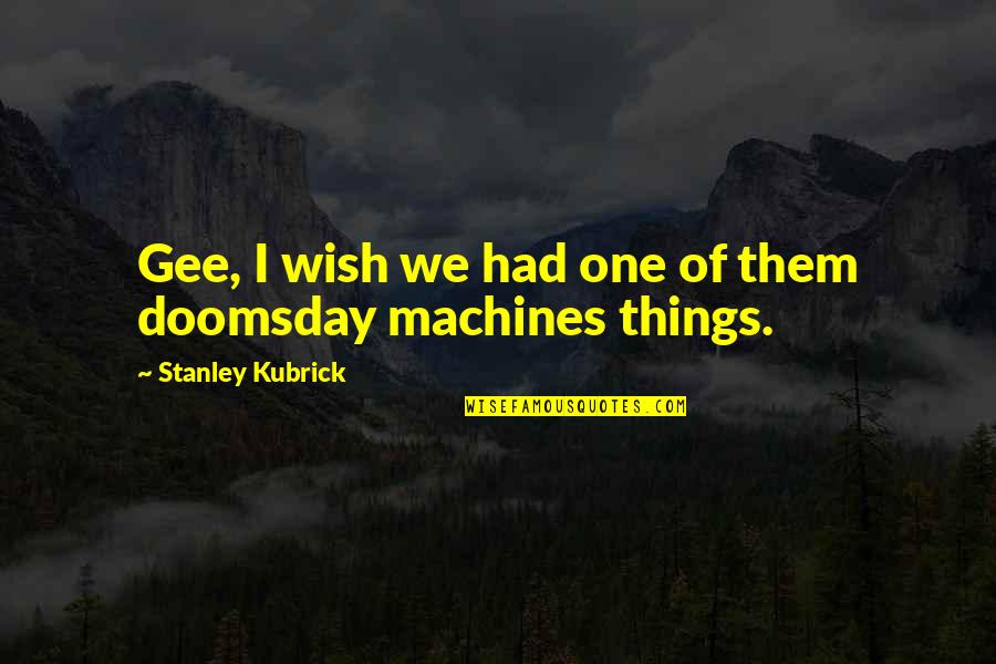 If I Had Only One Wish Quotes By Stanley Kubrick: Gee, I wish we had one of them