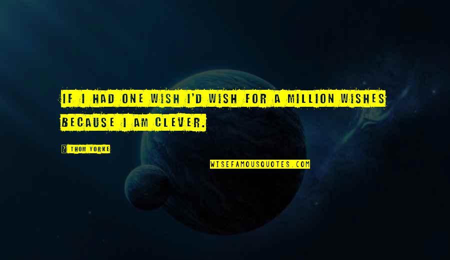 If I Had Only One Wish Quotes By Thom Yorke: If I had one wish I'd wish for