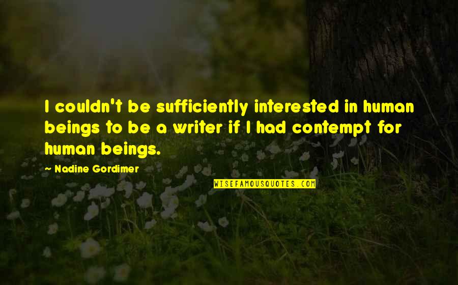 If I Had Quotes By Nadine Gordimer: I couldn't be sufficiently interested in human beings