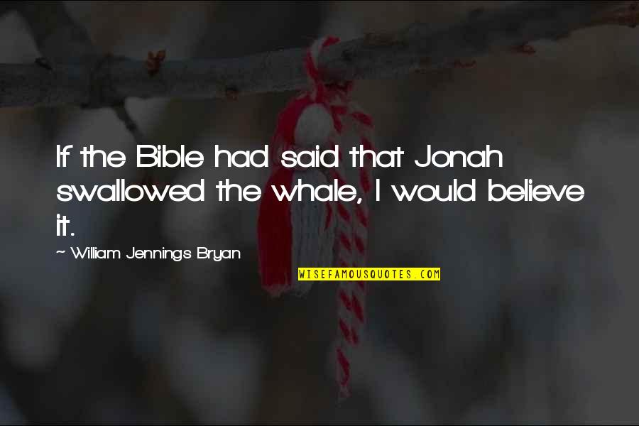 If I Had Quotes By William Jennings Bryan: If the Bible had said that Jonah swallowed