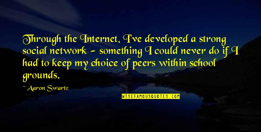 If I Had The Choice Quotes By Aaron Swartz: Through the Internet, I've developed a strong social
